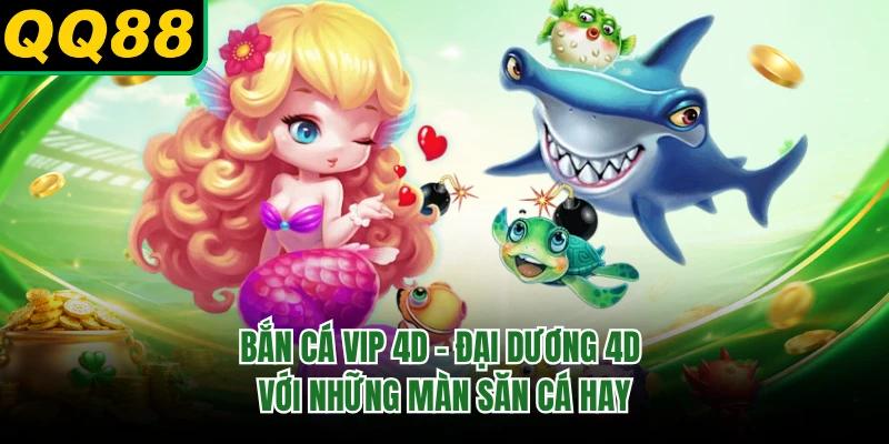 Bắn Cá VIP 4D - Đại Dương 4D Với Những Màn Săn Cá Hay