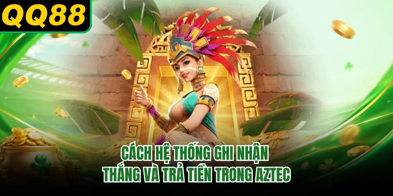 Cách hệ thống ghi nhận thắng và trả tiền trong Aztec 