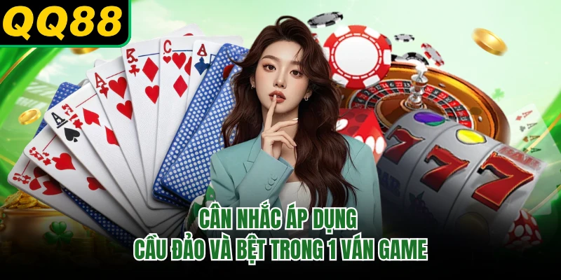 Cân nhắc áp dụng cầu đảo và bệt trong 1 ván game 