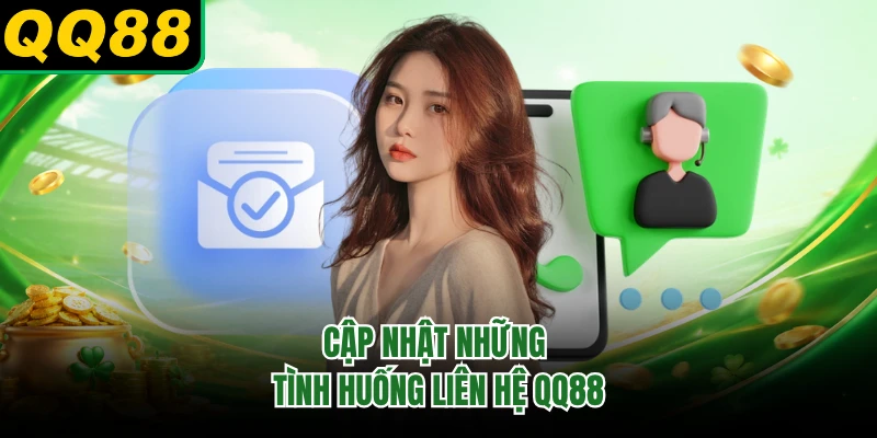 Cập nhật những tình huống liên hệ QQ88 