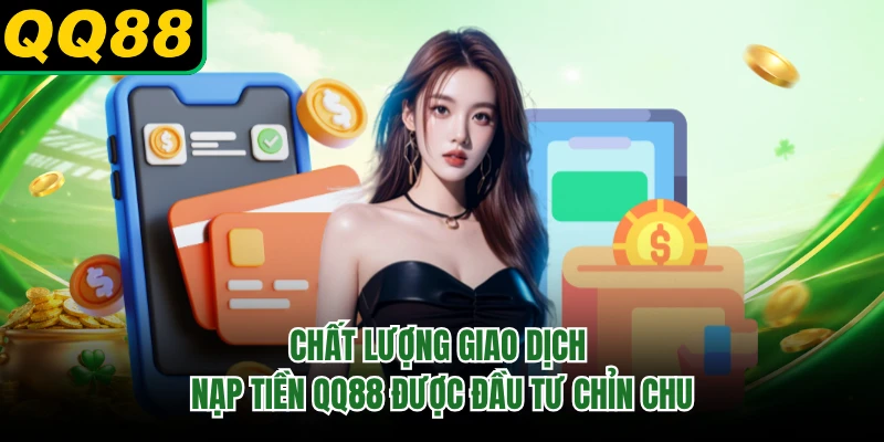Chất lượng giao dịch nạp tiền QQ88 được đầu tư chỉn chu 