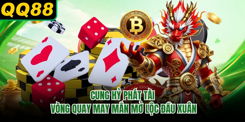 Cung Hỷ Phát Tài - Vòng Quay May Mắn Mở Lộc Đầu Xuân