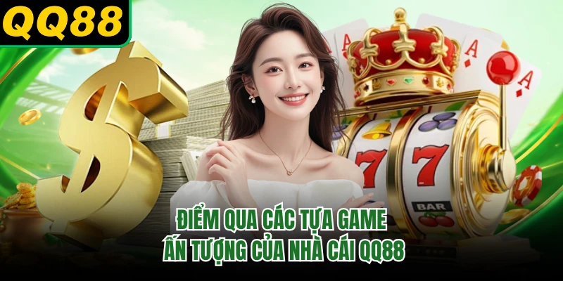 Điểm qua các tựa game ấn tượng của nhà cái QQ88 