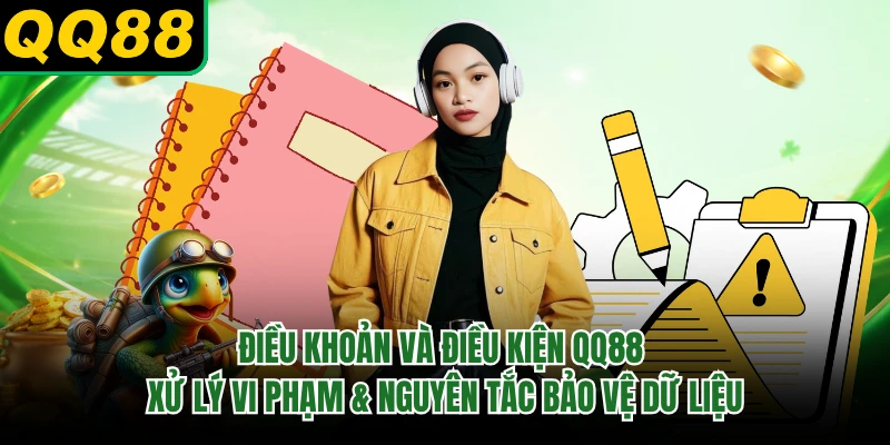Điều khoản và điều kiện QQ88 xử lý vi phạm & nguyên tắc bảo vệ dữ liệu 