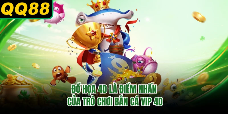 Đồ họa 4D là điểm nhấn của trò chơi bắn cá vip 4D