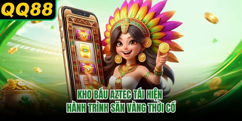 Kho báu Aztec tái hiện hành trình săn vàng thời cổ