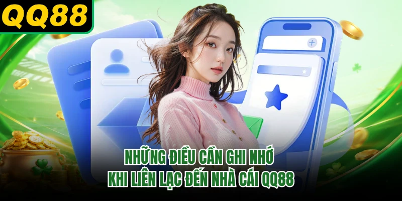 Những điều cần ghi nhớ khi liên lạc đến nhà cái QQ88 