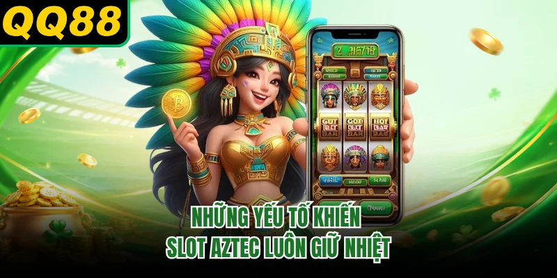 Những yếu tố khiến slot Aztec luôn giữ nhiệt 