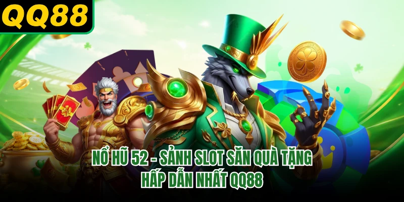 Nổ Hũ 52 - Sảnh Slot Săn Quà Tặng Hấp Dẫn Nhất QQ88