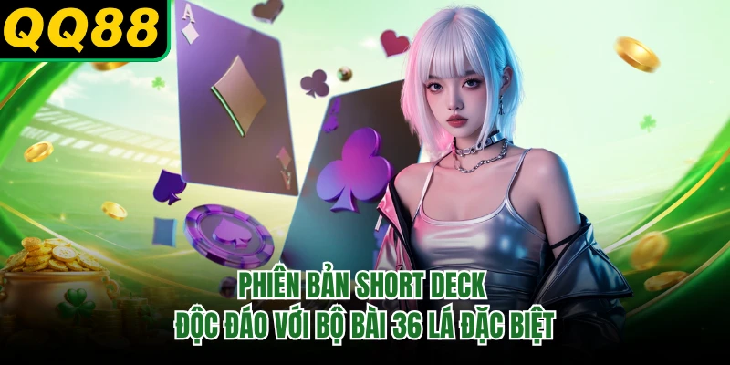 Phiên bản Short Deck độc đáo với bộ bài 36 lá đặc biệt