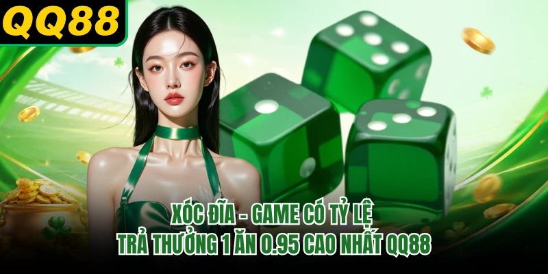 Xóc Đĩa - Game Có Tỷ Lệ Trả Thưởng 1 Ăn 0.95 Cao Nhất QQ88